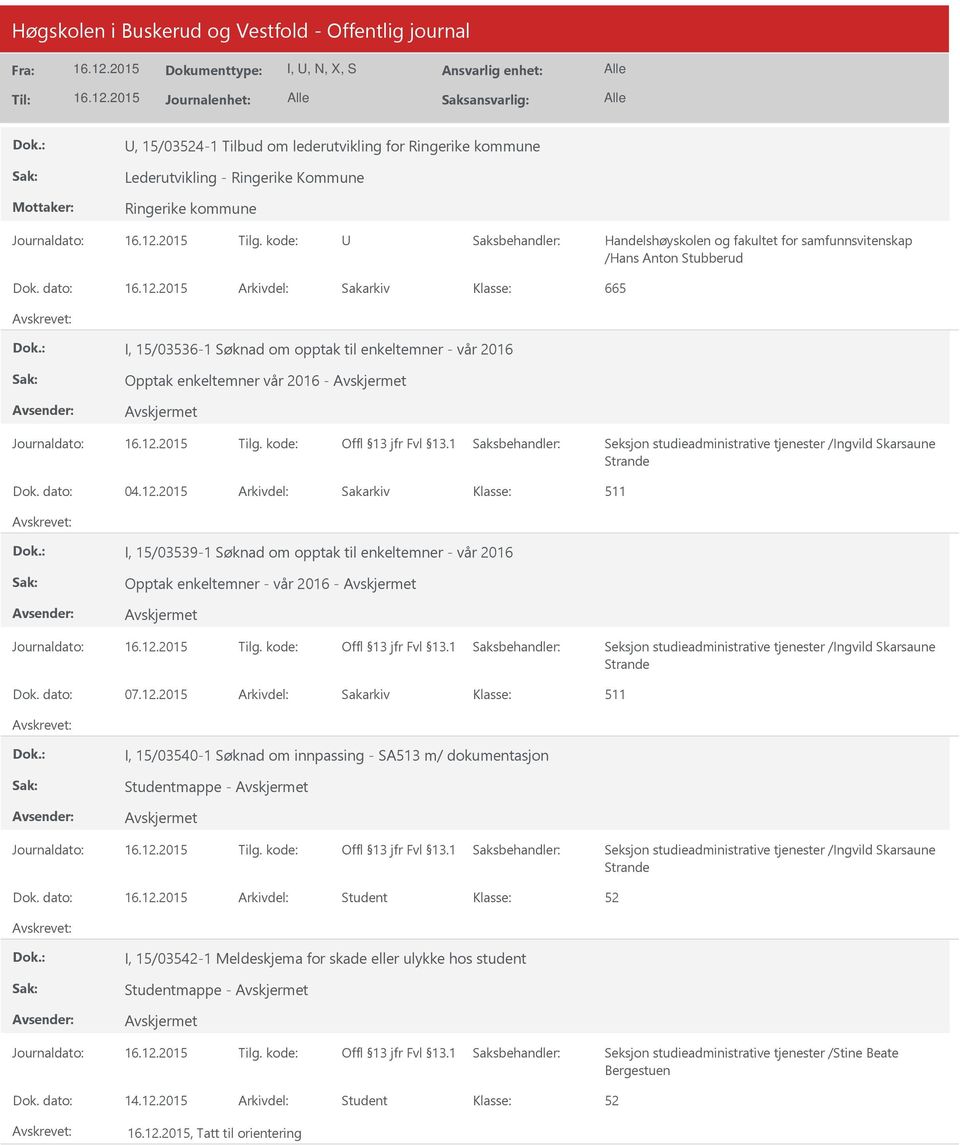 dato: 04.12.2015 Arkivdel: Sakarkiv 511 I, 15/03539-1 Søknad om opptak til enkeltemner - vår 2016 Opptak enkeltemner - vår 2016 - Seksjon studieadministrative tjenester /Ingvild Skarsaune Strande Dok.