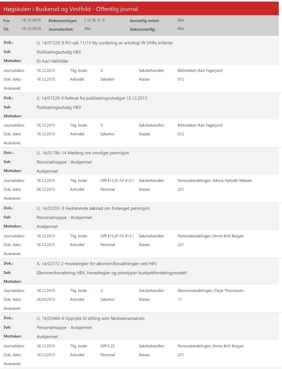 dato: Arkivdel: Sakarkiv 012, 14/01786-14 Melding om innvilget permisjon Personalmappe - Dok. dato: 09.12.2015 Arkivdel: Personal, 14/02355-9 Vedrørende søknad om forlenget permisjon Personalmappe - Personalavdelingen /Anne Britt Bergan Dok.