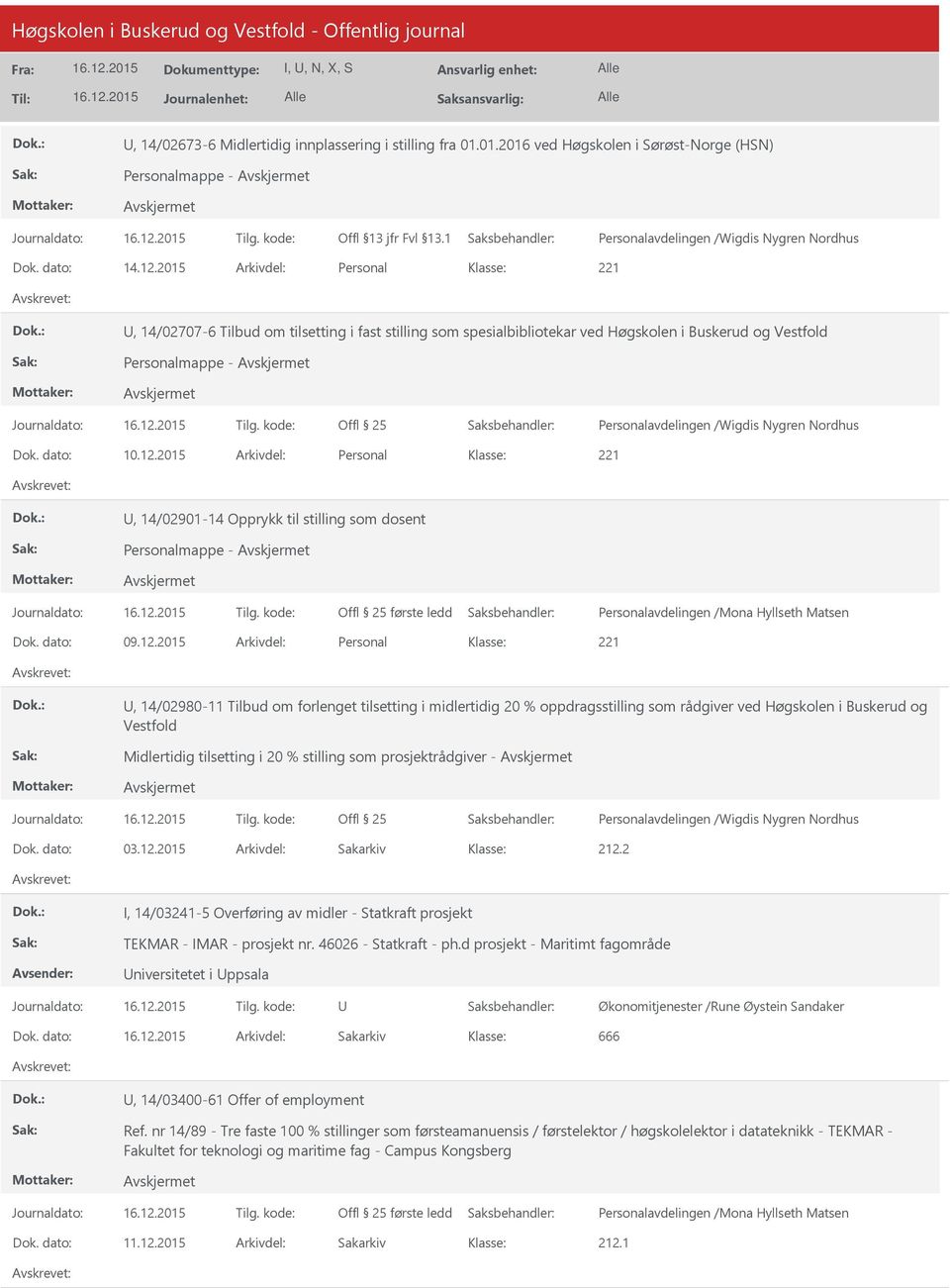 12.2015 Arkivdel: Personal, 14/02901-14 Opprykk til stilling som dosent Personalmappe - første ledd Dok. dato: 09.12.2015 Arkivdel: Personal, 14/02980-11 Tilbud om forlenget tilsetting i midlertidig