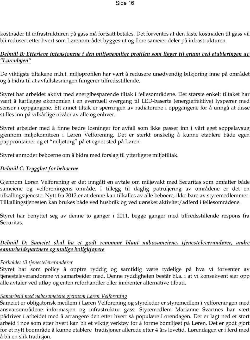 Delmål B: Etterleve intensjonene i den miljøvennlige profilen som ligger til grunn ved etableringen av Lørenbyen De viktigste tiltakene m.h.t. miljøprofilen har vært å redusere unødvendig bilkjøring inne på området og å bidra til at avfallsløsningen fungerer tilfredsstillende.