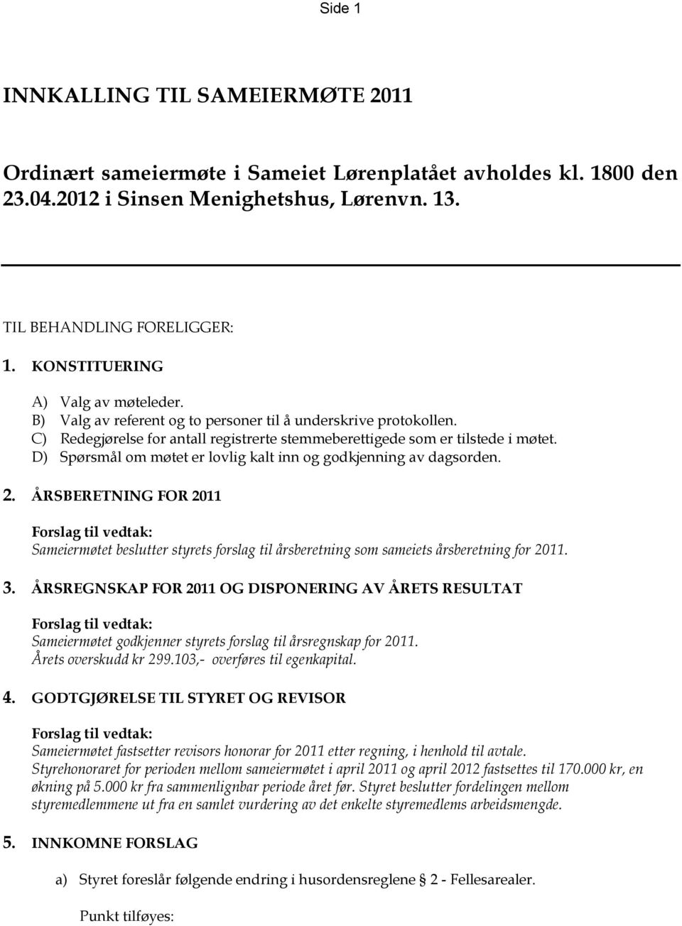 D) Spørsmål om møtet er lovlig kalt inn og godkjenning av dagsorden. 2.