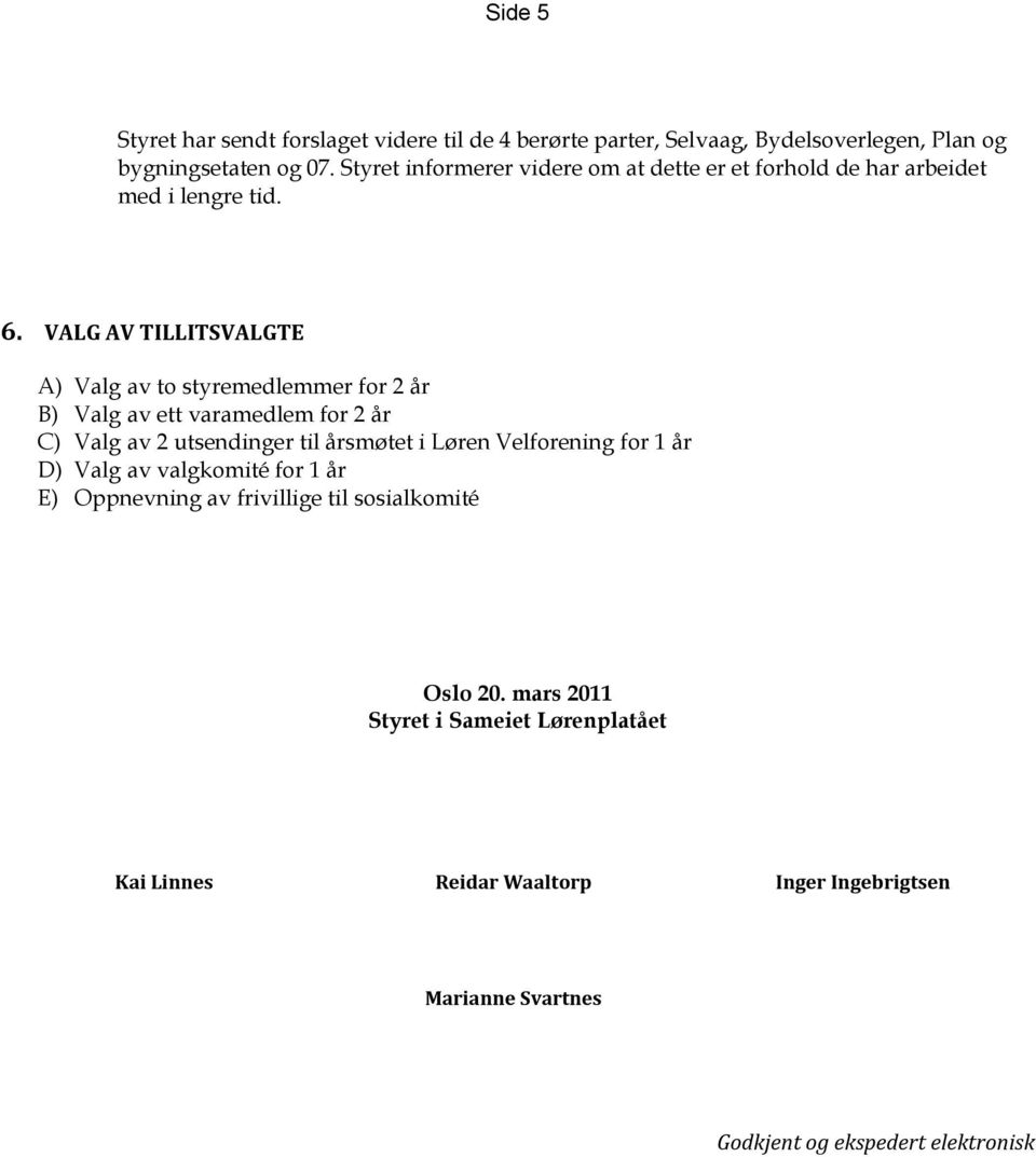 VALG AV TILLITSVALGTE A) Valg av to styremedlemmer for 2 år B) Valg av ett varamedlem for 2 år C) Valg av 2 utsendinger til årsmøtet i Løren