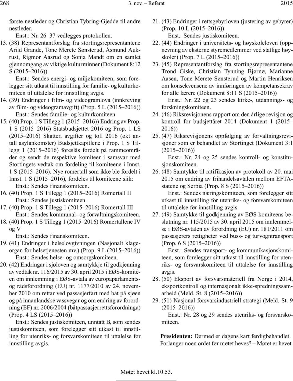 S (2015 2016)) Enst.: Sendes energi- og miljøkomiteen, som forelegger sitt utkast til innstilling for familie- og kulturkomiteen til uttalelse før innstilling avgis. 14.