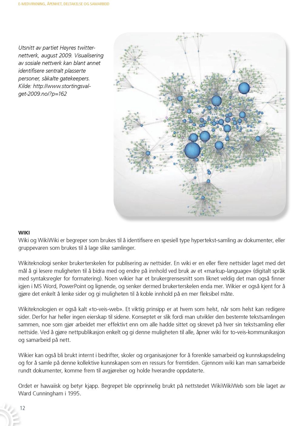 p=162 Wiki Wiki og WikiWiki er begreper som brukes til å identifisere en spesiell type hypertekst-samling av dokumenter, eller gruppevaren som brukes til å lage slike samlinger.