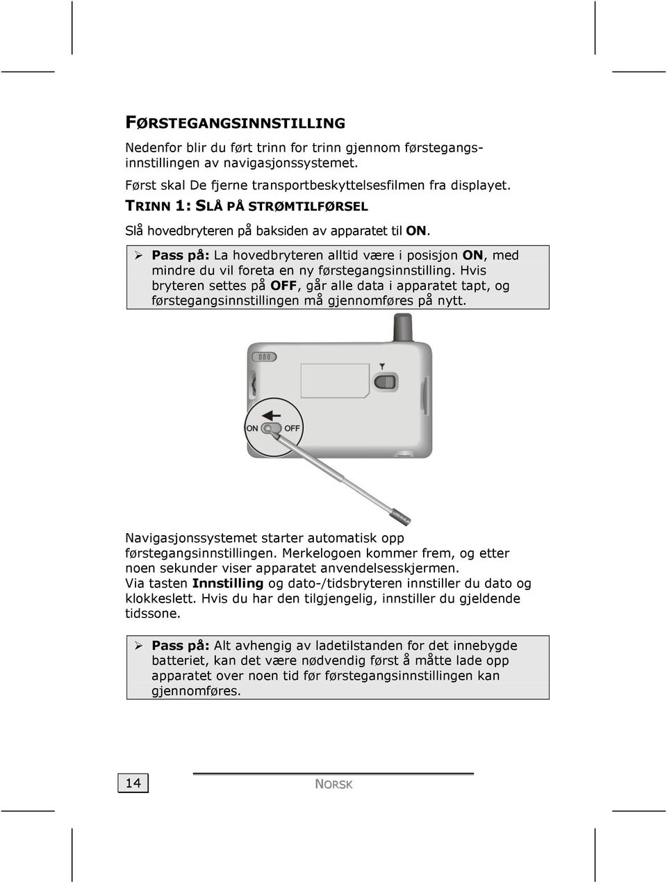 Hvis bryteren settes på OFF, går alle data i apparatet tapt, og førstegangsinnstillingen må gjennomføres på nytt. Navigasjonssystemet starter automatisk opp førstegangsinnstillingen.