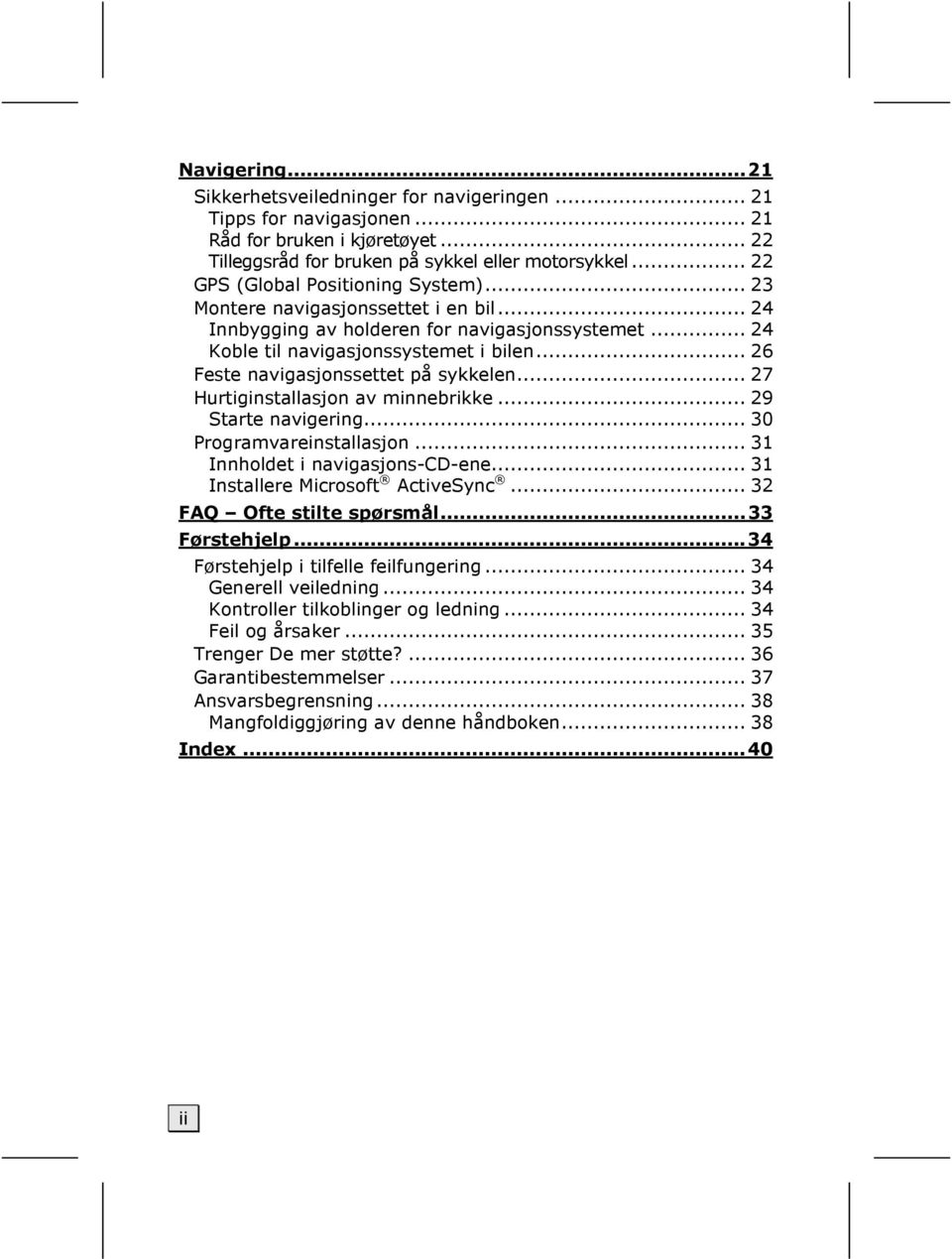 .. 26 Feste navigasjonssettet på sykkelen... 27 Hurtiginstallasjon av minnebrikke... 29 Starte navigering... 30 Programvareinstallasjon... 31 Innholdet i navigasjons-cd-ene.