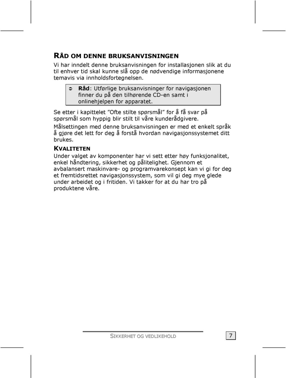 Se etter i kapittelet Ofte stilte spørsmål for å få svar på spørsmål som hyppig blir stilt til våre kunderådgivere.