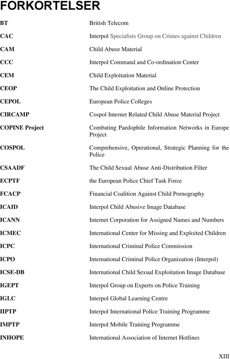 Cospol Internet Related Child Abuse Material Project Combating Paedophile Information Networks in Europe Project Comprehensive, Operational, Strategic Planning for the Police The Child Sexual Abuse