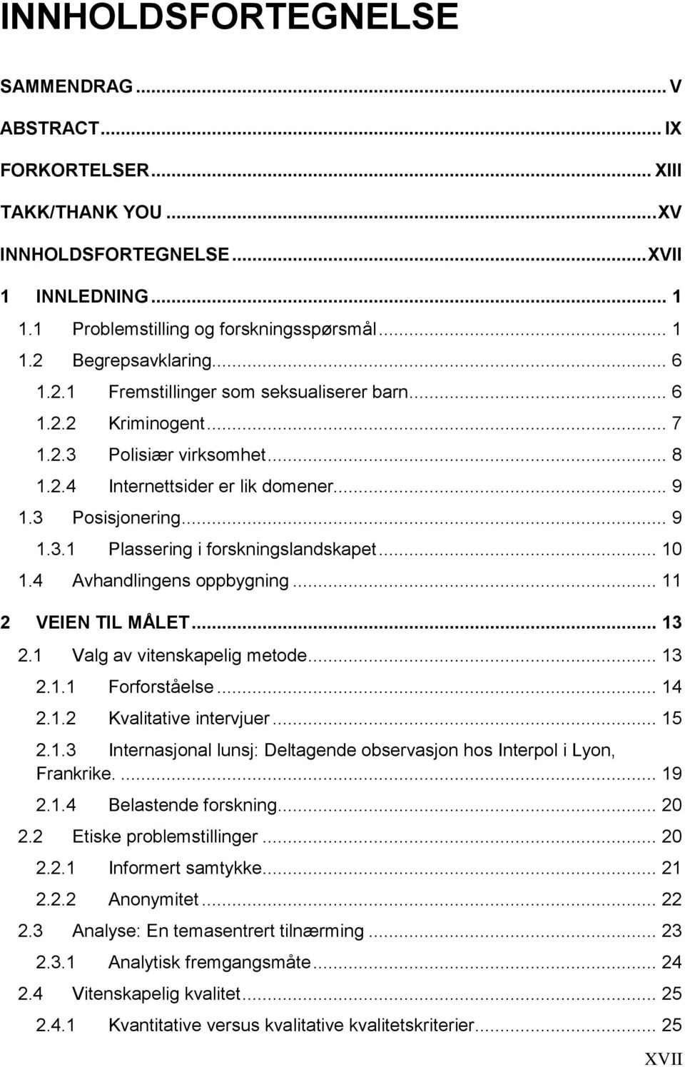 .. 10 1.4 Avhandlingens oppbygning... 11 2 VEIEN TIL MÅLET... 13 2.1 Valg av vitenskapelig metode... 13 2.1.1 Forforståelse... 14 2.1.2 Kvalitative intervjuer... 15 2.1.3 Internasjonal lunsj: Deltagende observasjon hos Interpol i Lyon, Frankrike.