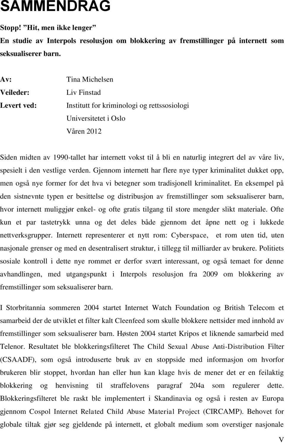 integrert del av våre liv, spesielt i den vestlige verden. Gjennom internett har flere nye typer kriminalitet dukket opp, men også nye former for det hva vi betegner som tradisjonell kriminalitet.