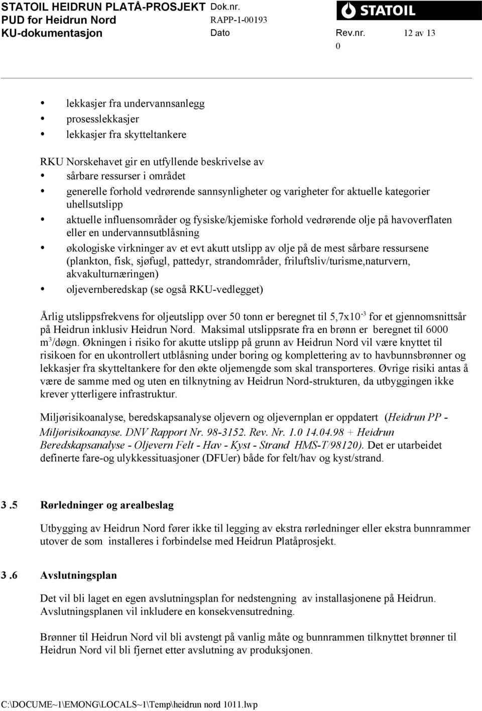 økologiske virkninger av et evt akutt utslipp av olje på de mest sårbare ressursene (plankton, fisk, sjøfugl, pattedyr, strandområder, friluftsliv/turisme,naturvern, akvakulturnæringen)