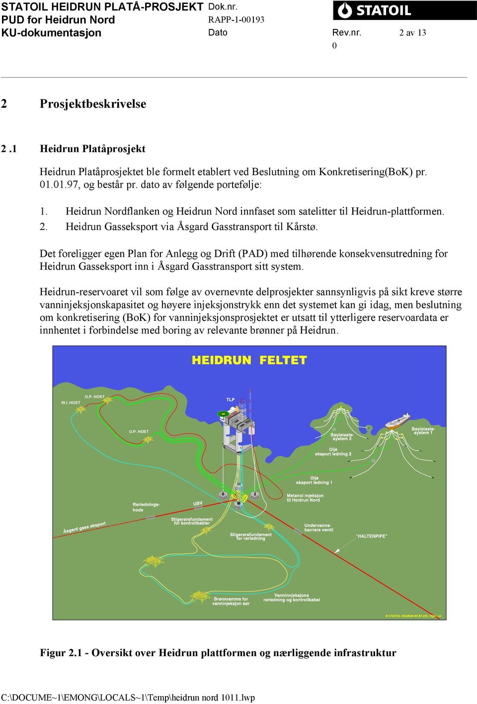 Det foreligger egen Plan for Anlegg og Drift (PAD) med tilhørende konsekvensutredning for Heidrun Gasseksport inn i Åsgard Gasstransport sitt system.