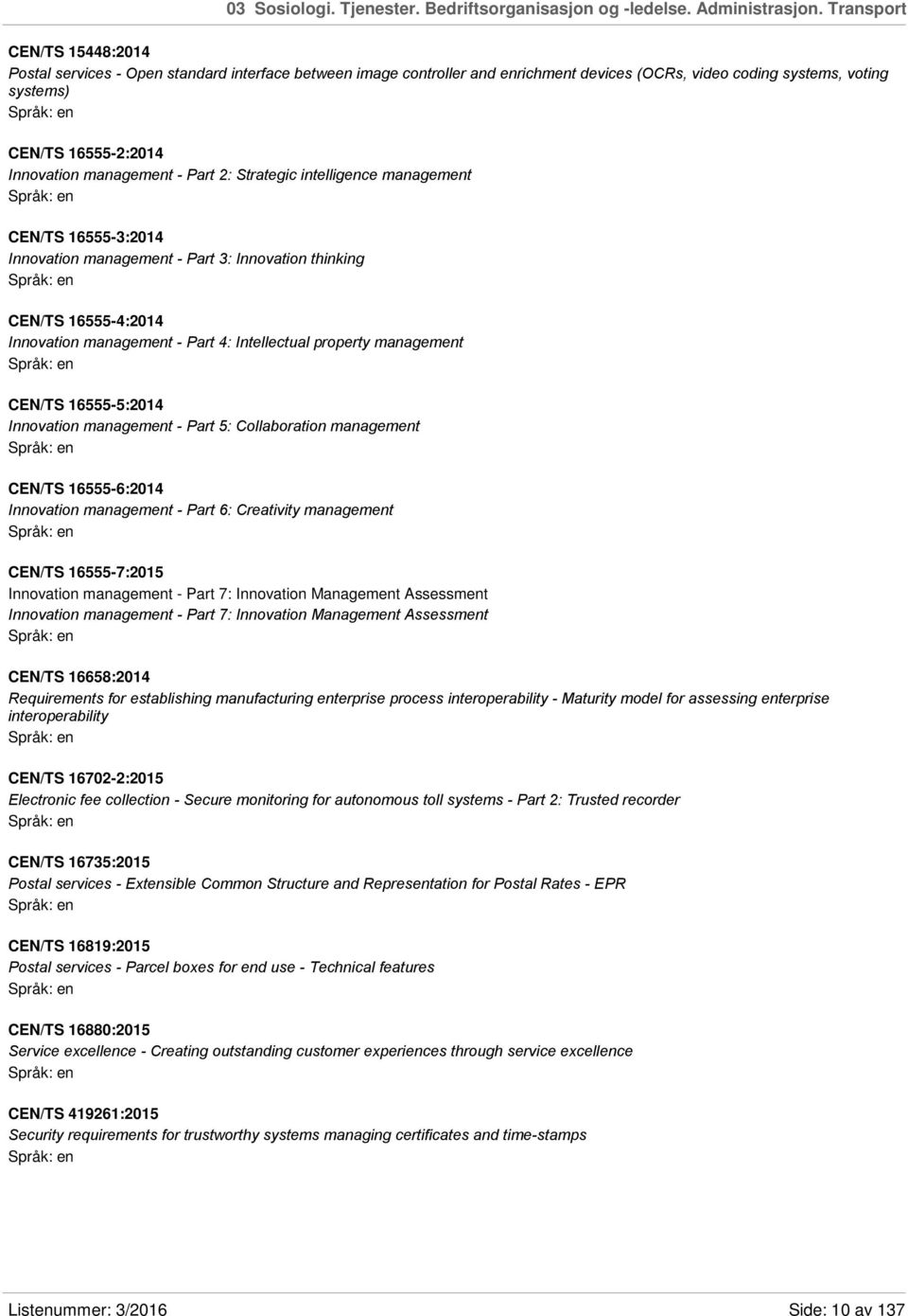 management - Part 2: Strategic intelligence management CEN/TS 16555-3:2014 Innovation management - Part 3: Innovation thinking CEN/TS 16555-4:2014 Innovation management - Part 4: Intellectual