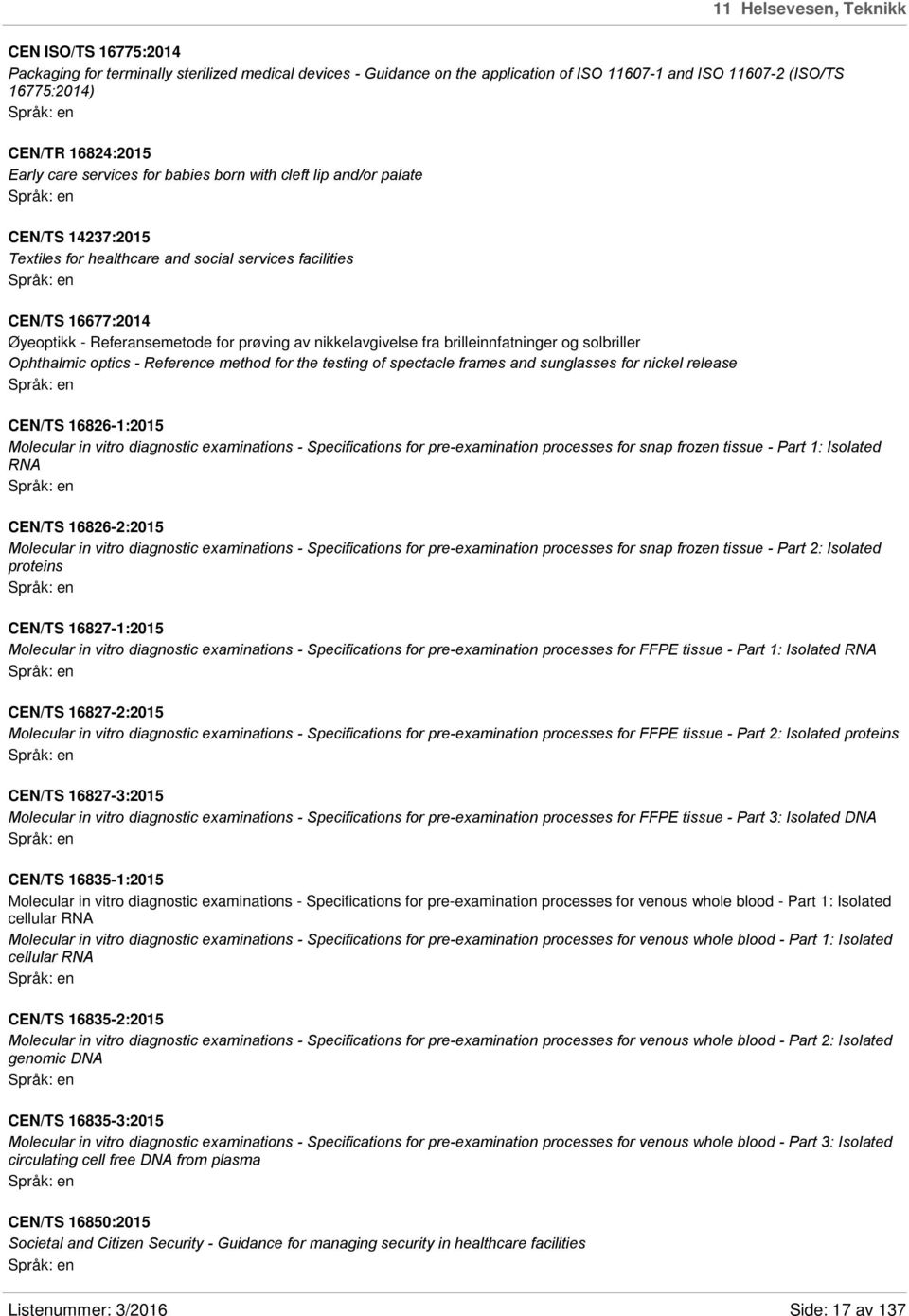 nikkelavgivelse fra brilleinnfatninger og solbriller Ophthalmic optics - Reference method for the testing of spectacle frames and sunglasses for nickel release CEN/TS 16826-1:2015 Molecular in vitro