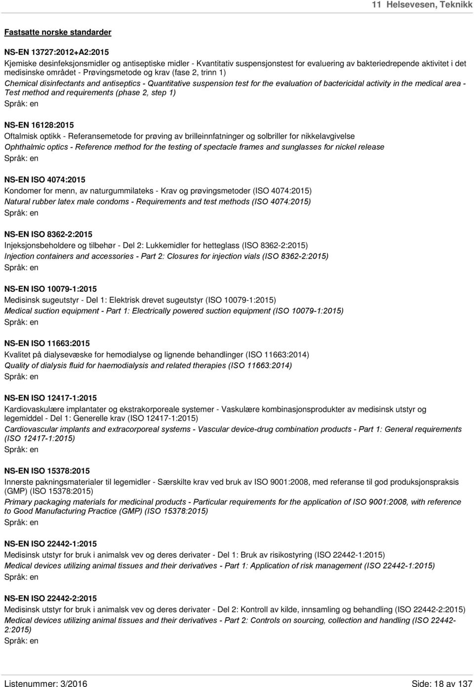 medical area - Test method and requirements (phase 2, step 1) NS-EN 16128:2015 Oftalmisk optikk - Referansemetode for prøving av brilleinnfatninger og solbriller for nikkelavgivelse Ophthalmic optics