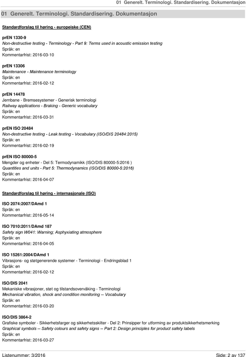 2016-03-10 pren 13306 Maintenance - Maintenance terminology Kommentarfrist: 2016-02-12 pren 14478 Jernbane - Bremsesystemer - Generisk terminologi Railway applications - Braking - Generic vocabulary