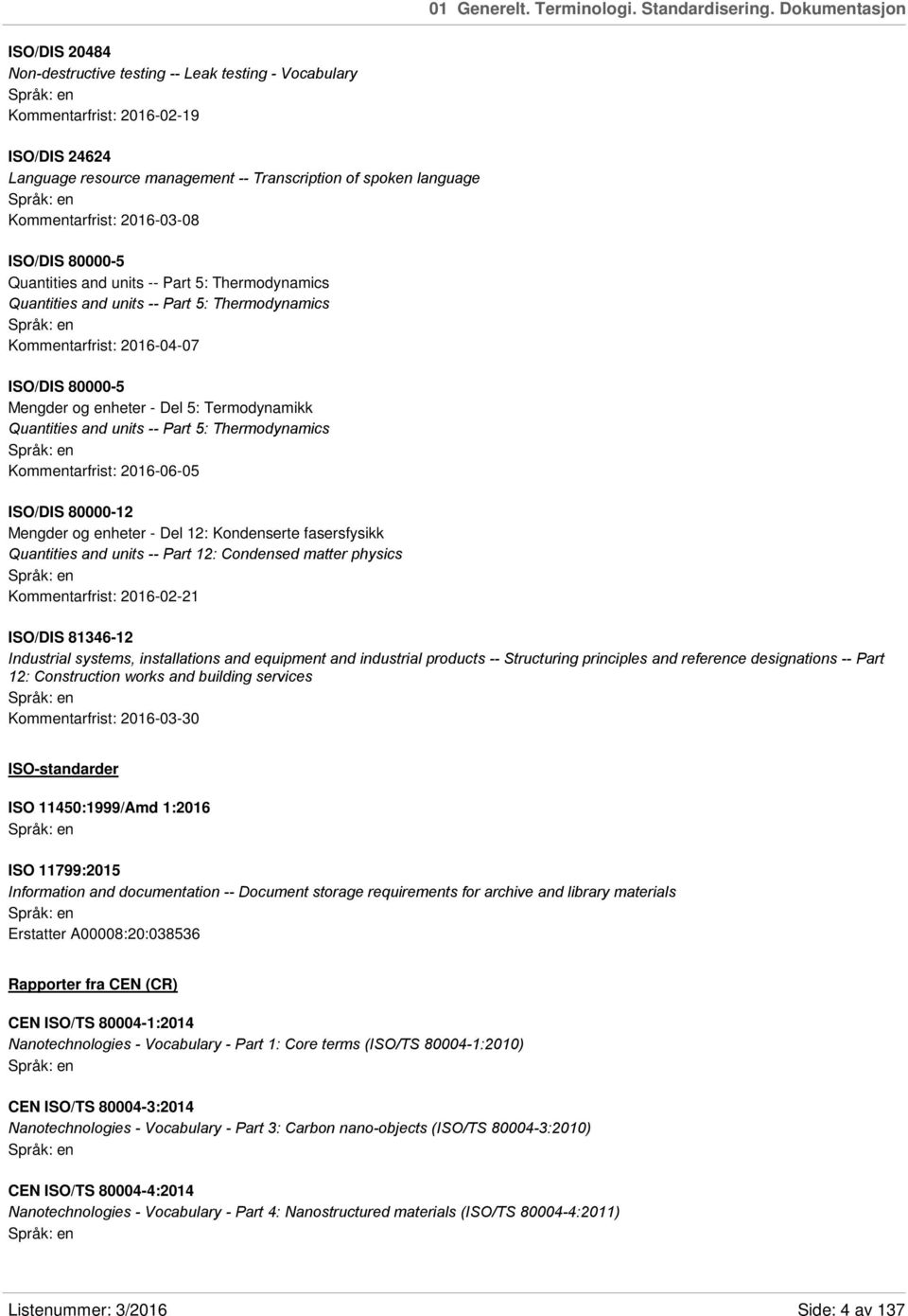 Kommentarfrist: 2016-03-08 ISO/DIS 80000-5 Quantities and units -- Part 5: Thermodynamics Quantities and units -- Part 5: Thermodynamics Kommentarfrist: 2016-04-07 ISO/DIS 80000-5 Mengder og enheter