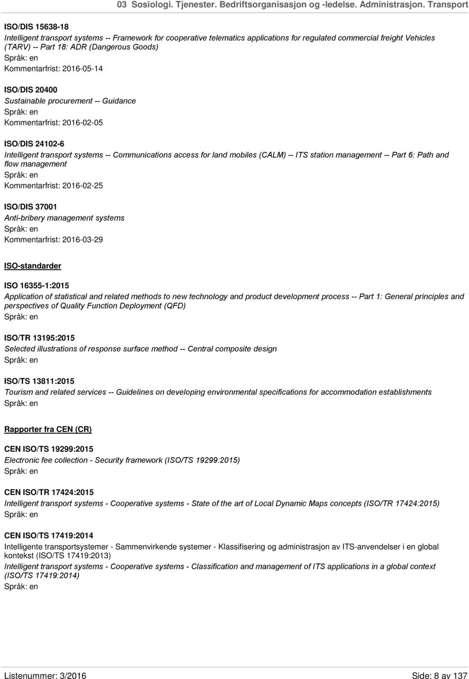 Kommentarfrist: 2016-05-14 ISO/DIS 20400 Sustainable procurement -- Guidance Kommentarfrist: 2016-02-05 ISO/DIS 24102-6 Intelligent transport systems -- Communications access for land mobiles (CALM)