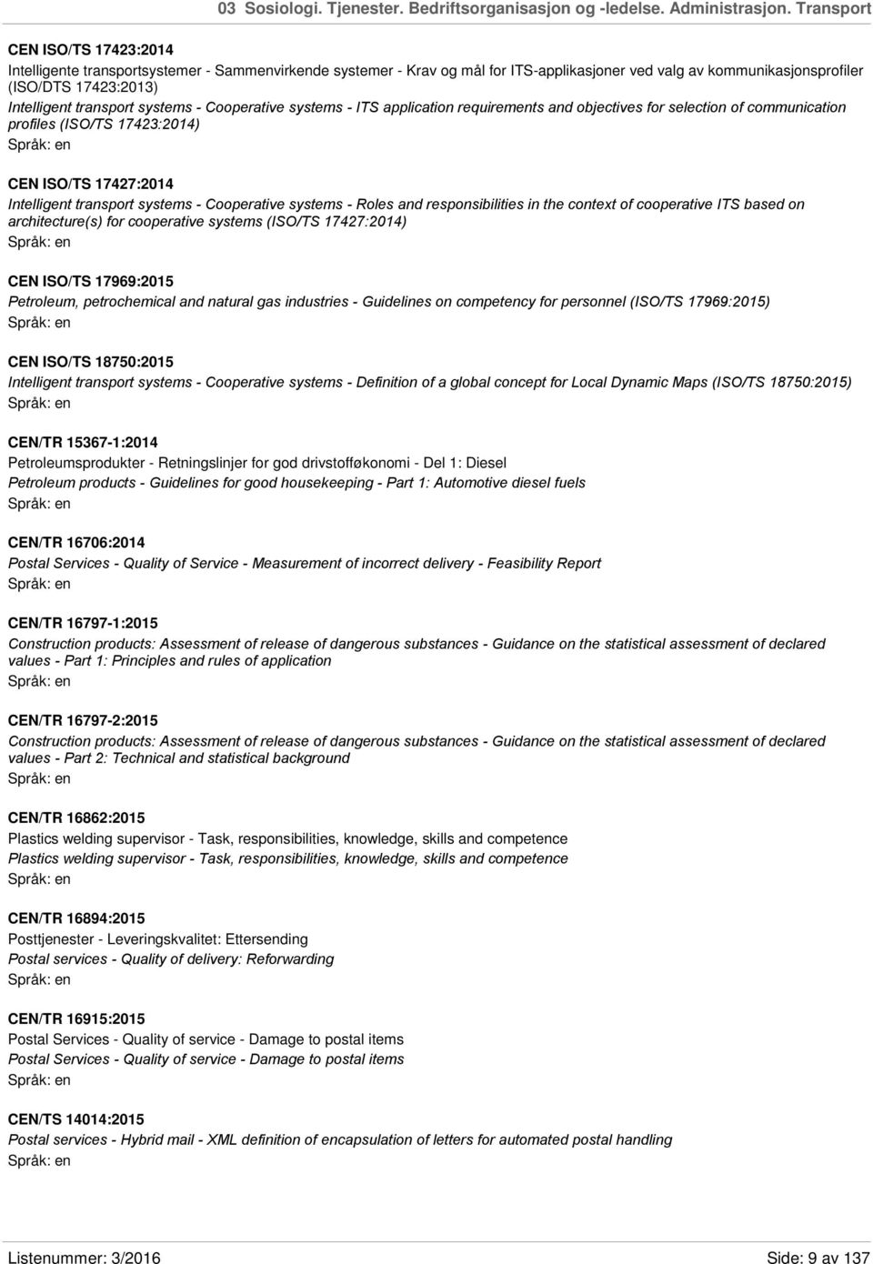 transport systems - Cooperative systems - ITS application requirements and objectives for selection of communication profiles (ISO/TS 17423:2014) CEN ISO/TS 17427:2014 Intelligent transport systems -