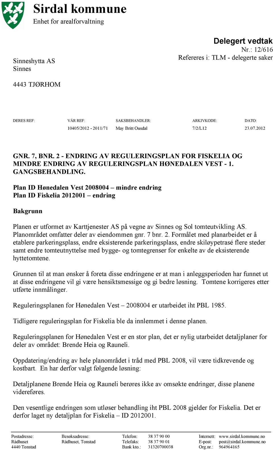 2 - ENDRING AV REGULERINGSPLAN FOR FISKELIA OG MINDRE ENDRING AV REGULERINGSPLAN HØNEDALEN VEST - 1. GANGSBEHANDLING.