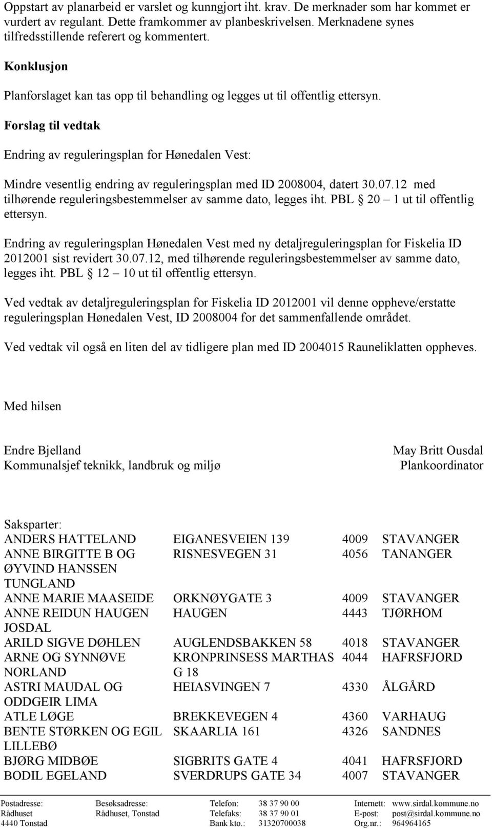 Forslag til vedtak Endring av reguleringsplan for Hønedalen Vest: Mindre vesentlig endring av reguleringsplan med ID 2008004, datert 30.07.