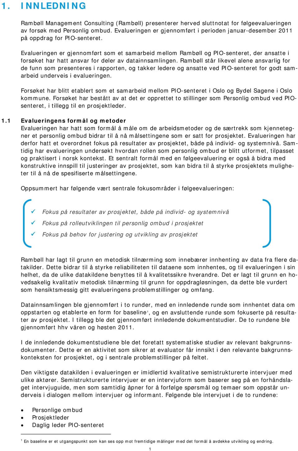 Evalueringen er gjennomført som et samarbeid mellom Rambøll og PIO-senteret, der ansatte i forsøket har hatt ansvar for deler av datainnsamlingen.