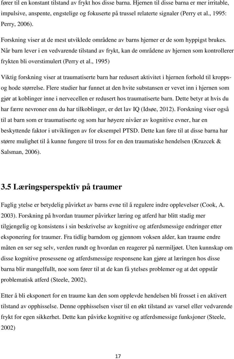 Når barn lever i en vedvarende tilstand av frykt, kan de områdene av hjernen som kontrollerer frykten bli overstimulert (Perry et al.