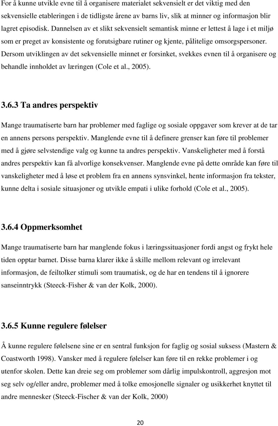 Dersom utviklingen av det sekvensielle minnet er forsinket, svekkes evnen til å organisere og behandle innholdet av læringen (Cole et al., 2005). 3.6.