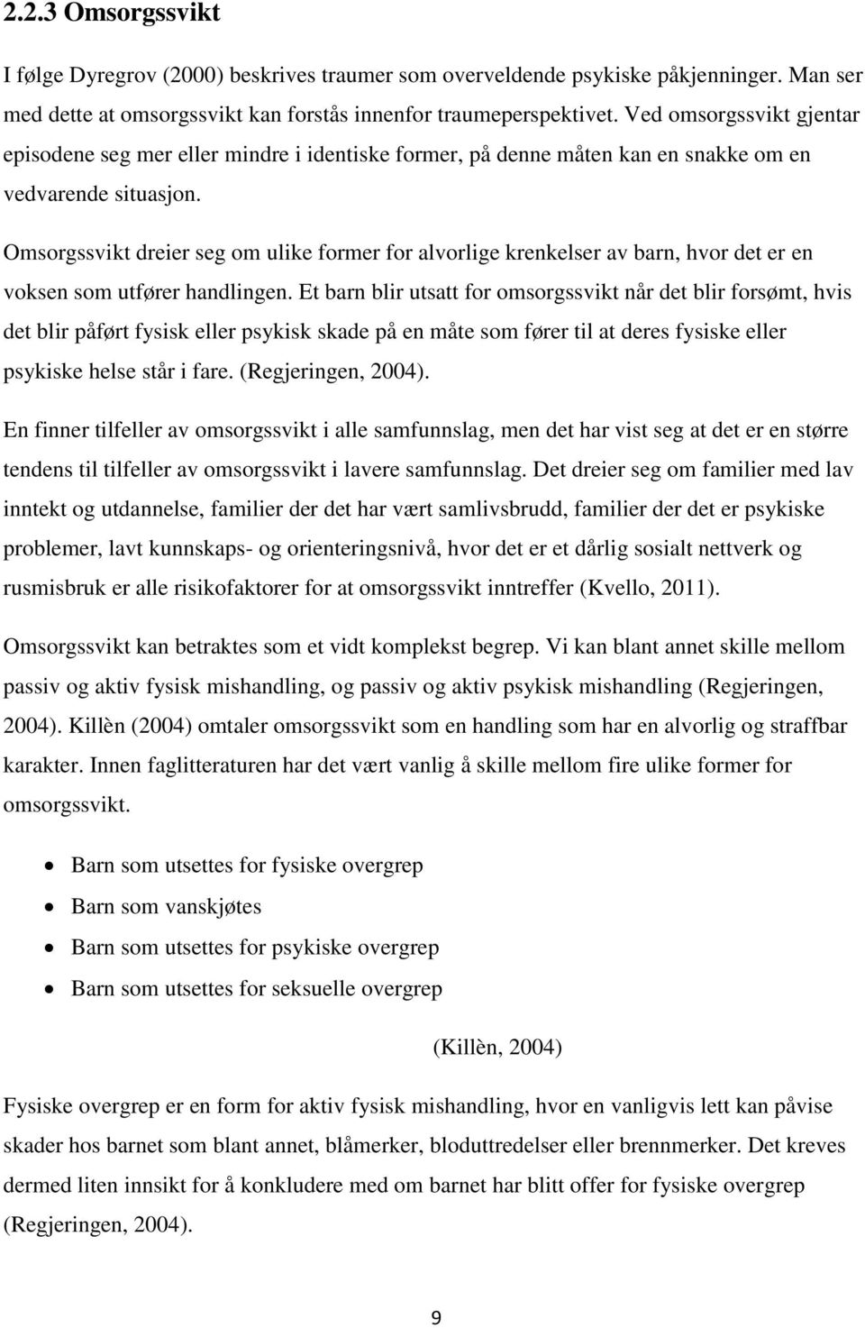 Omsorgssvikt dreier seg om ulike former for alvorlige krenkelser av barn, hvor det er en voksen som utfører handlingen.