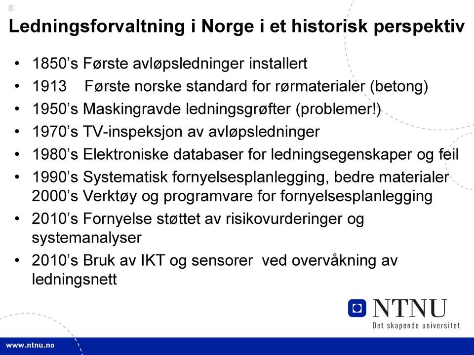 ) 1970 s TV-inspeksjon av avløpsledninger 1980 s Elektroniske databaser for ledningsegenskaper og feil 1990 s Systematisk