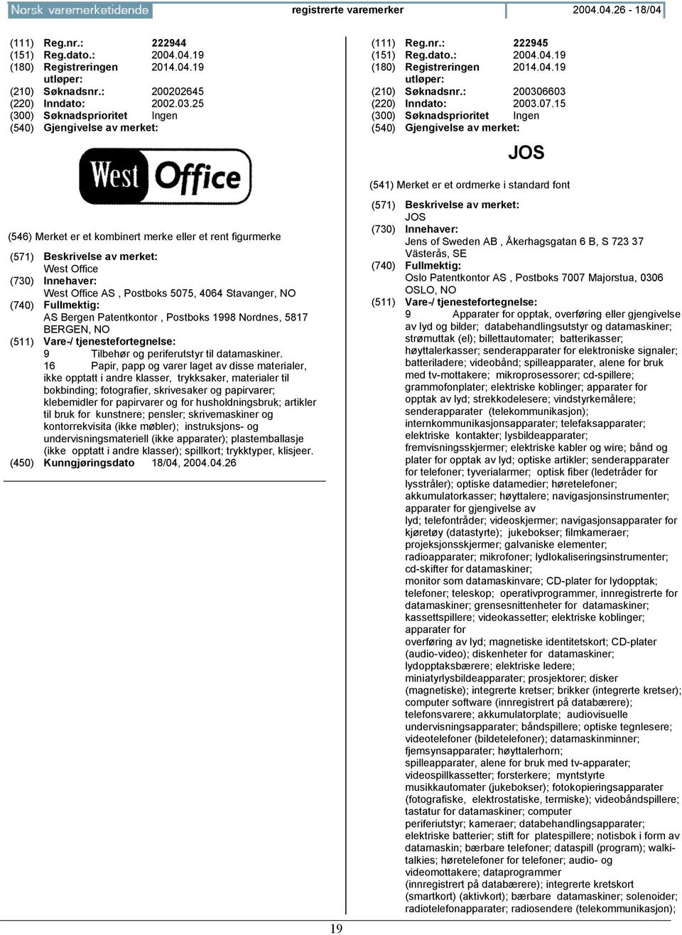 15 JOS West Office West Office AS, Postboks 5075, 4064 Stavanger, NO AS Bergen Patentkontor, Postboks 1998 Nordnes, 5817 BERGEN, NO 9 Tilbehør og periferutstyr til datamaskiner.
