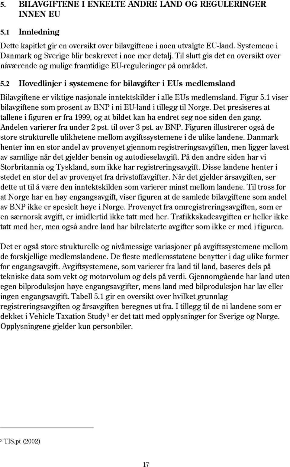 2 Hovedlinjer i systemene for bilavgifter i EUs medlemsland Bilavgiftene er viktige nasjonale inntektskilder i alle EUs medlemsland. Figur 5.