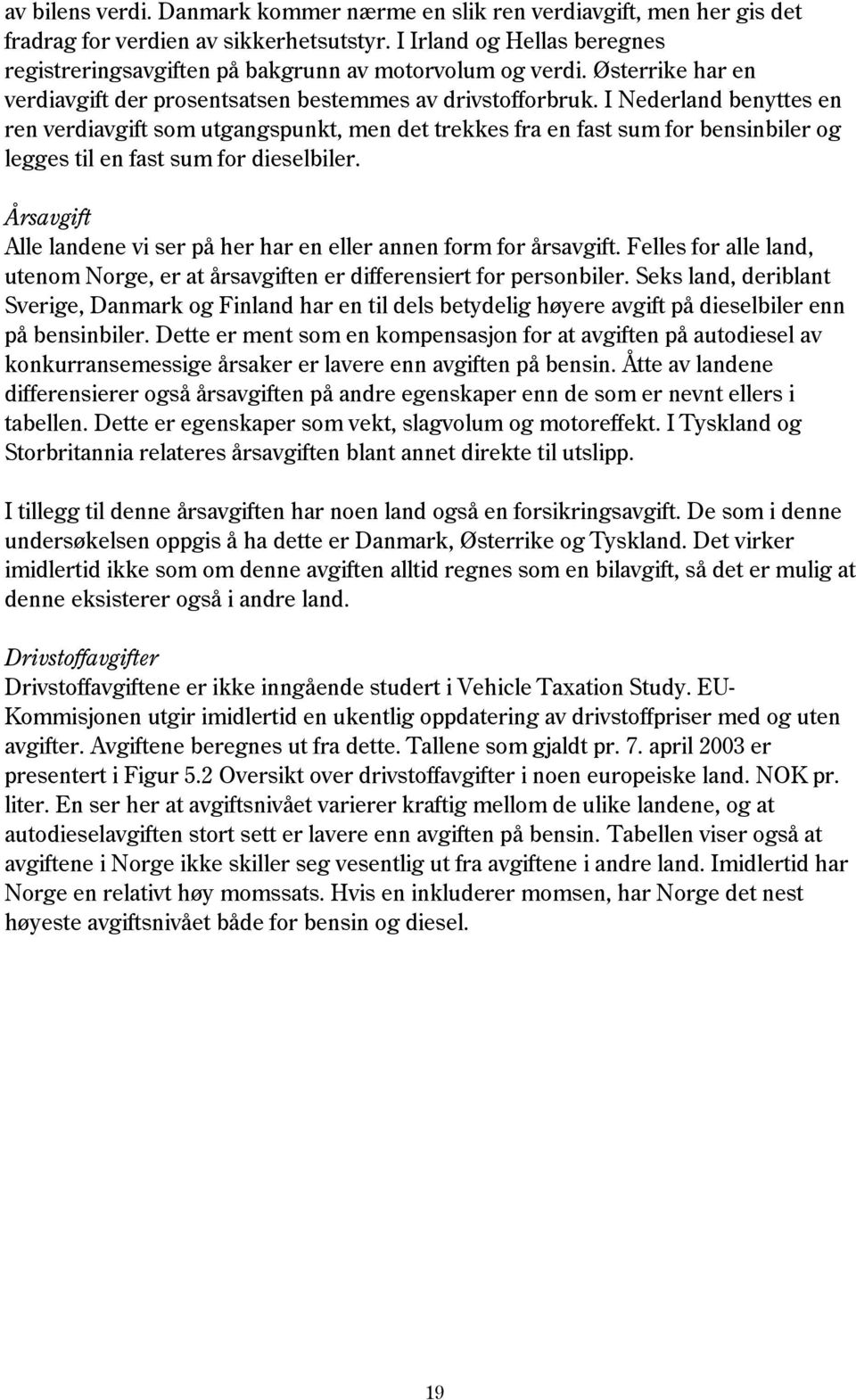 I Nederland benyttes en ren verdiavgift som utgangspunkt, men det trekkes fra en fast sum for bensinbiler og legges til en fast sum for dieselbiler.