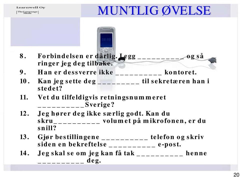 Vet du tilfeldigvis retningsnummeret Sverige? 12. Jeg hører deg ikke særlig godt.