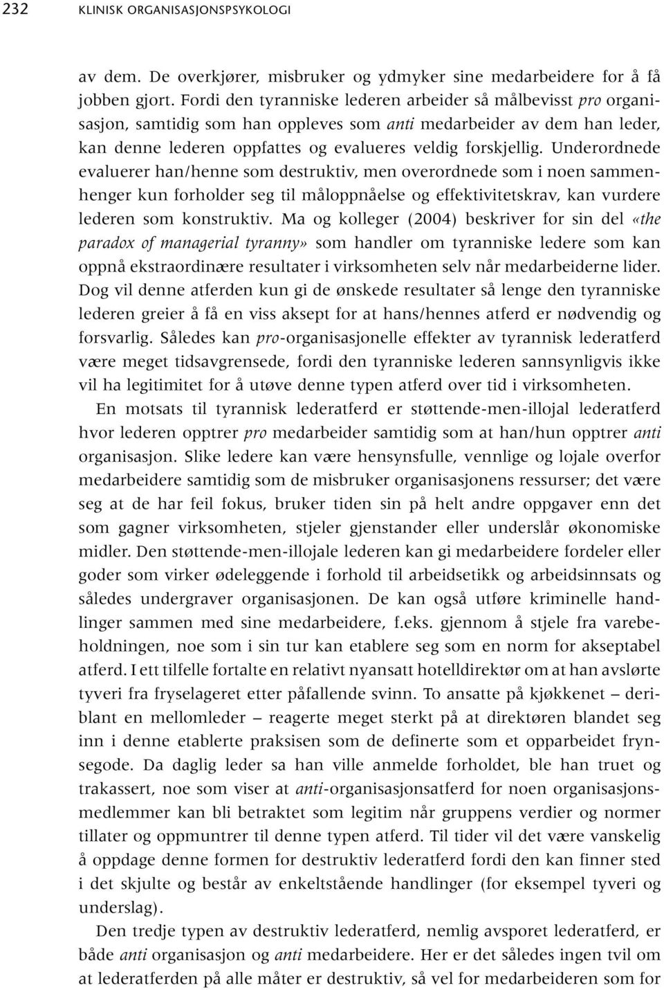 Underordnede evaluerer han/henne som destruktiv, men overordnede som i noen sammenhenger kun forholder seg til måloppnåelse og effektivitetskrav, kan vurdere lederen som konstruktiv.