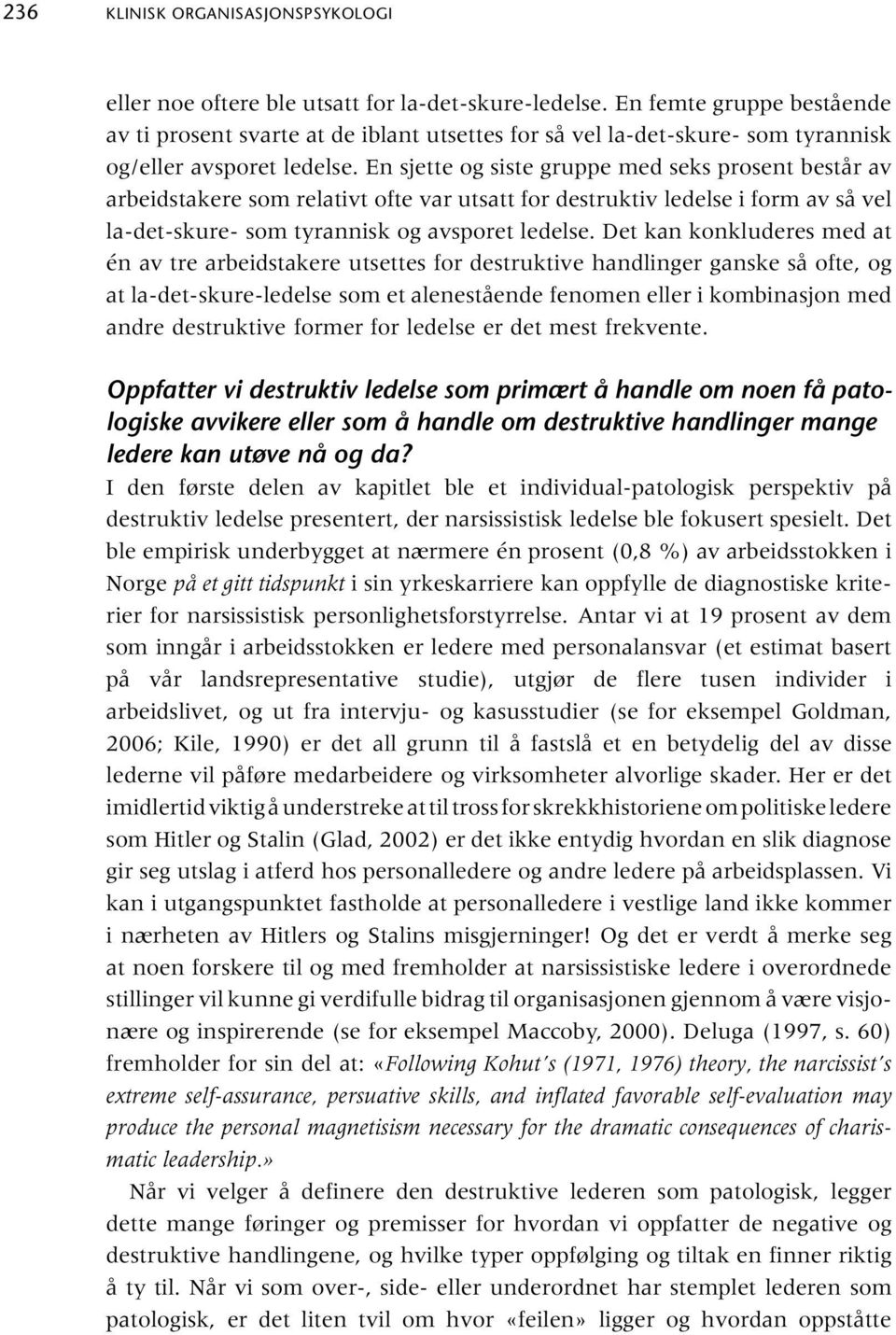 En sjette og siste gruppe med seks prosent består av arbeidstakere som relativt ofte var utsatt for destruktiv ledelse i form av så vel la-det-skure- som tyrannisk og avsporet ledelse.