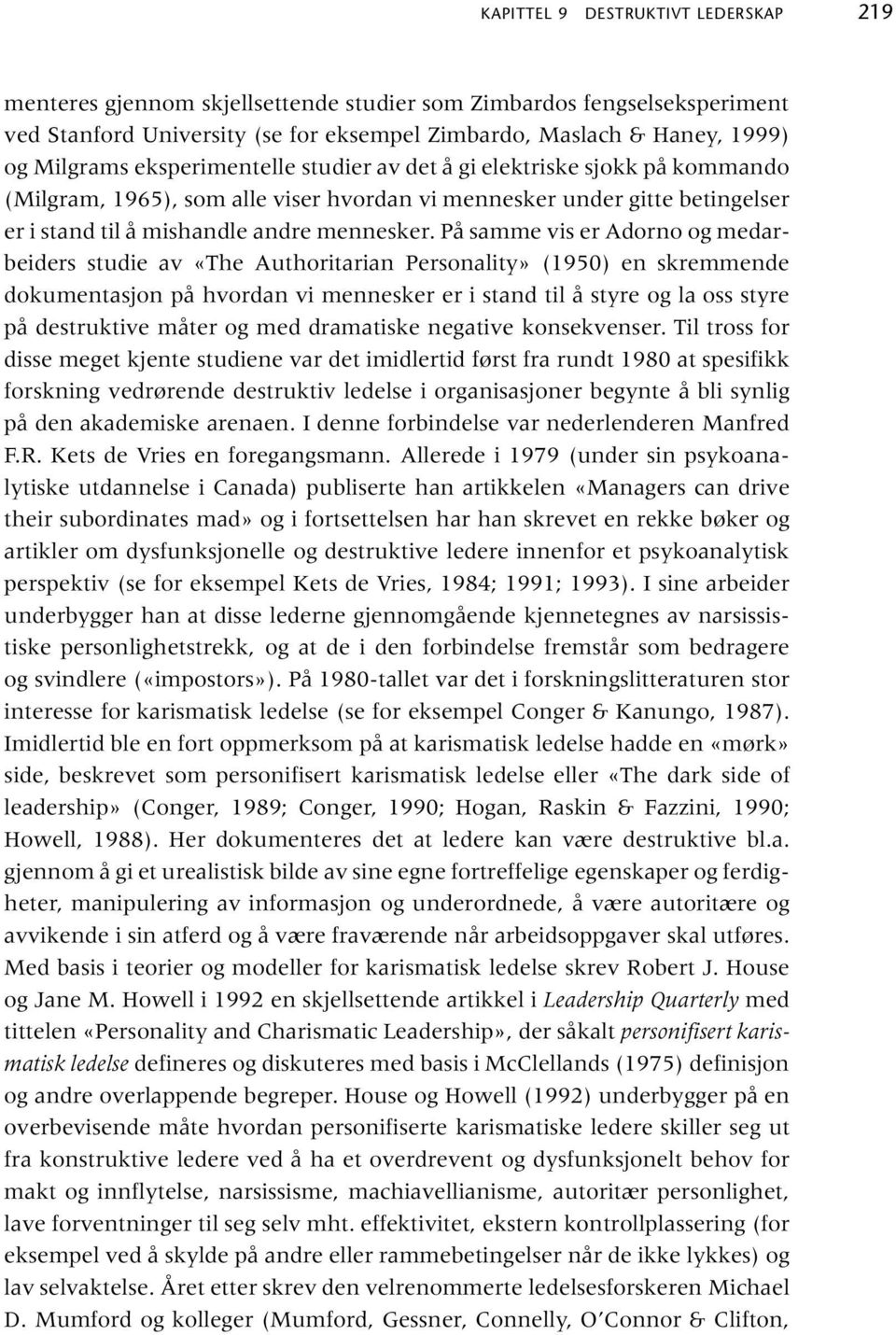 På samme vis er Adorno og medarbeiders studie av «The Authoritarian Personality» (1950) en skremmende dokumentasjon på hvordan vi mennesker er i stand til å styre og la oss styre på destruktive måter