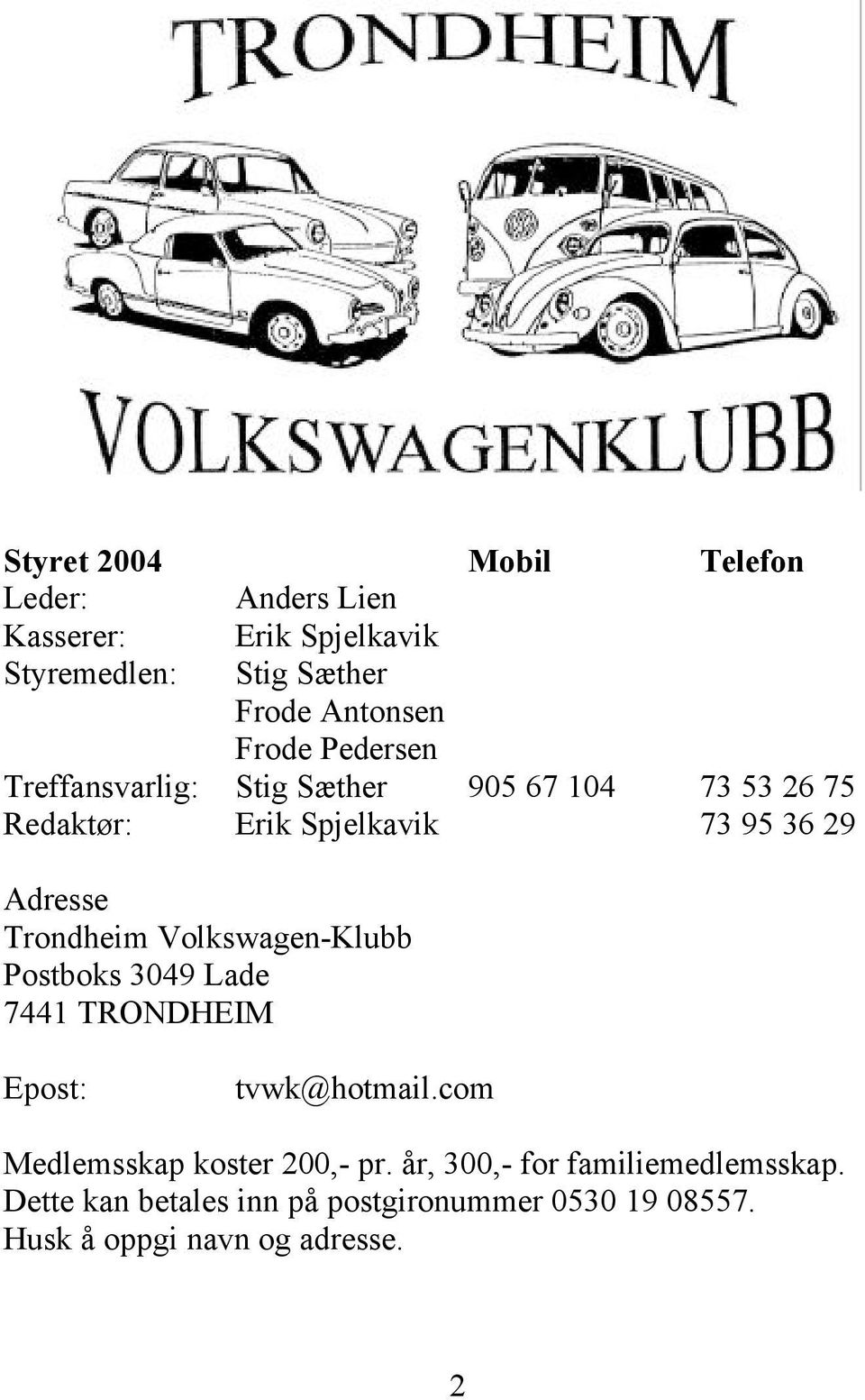 Trondheim Volkswagen-Klubb Postboks 3049 Lade 7441 TRONDHEIM Epost: tvwk@hotmail.com Medlemsskap koster 200,- pr.