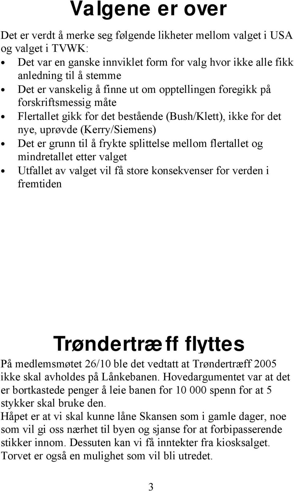 flertallet og mindretallet etter valget Utfallet av valget vil få store konsekvenser for verden i fremtiden Trøndertræff flyttes På medlemsmøtet 26/10 ble det vedtatt at Trøndertræff 2005 ikke skal