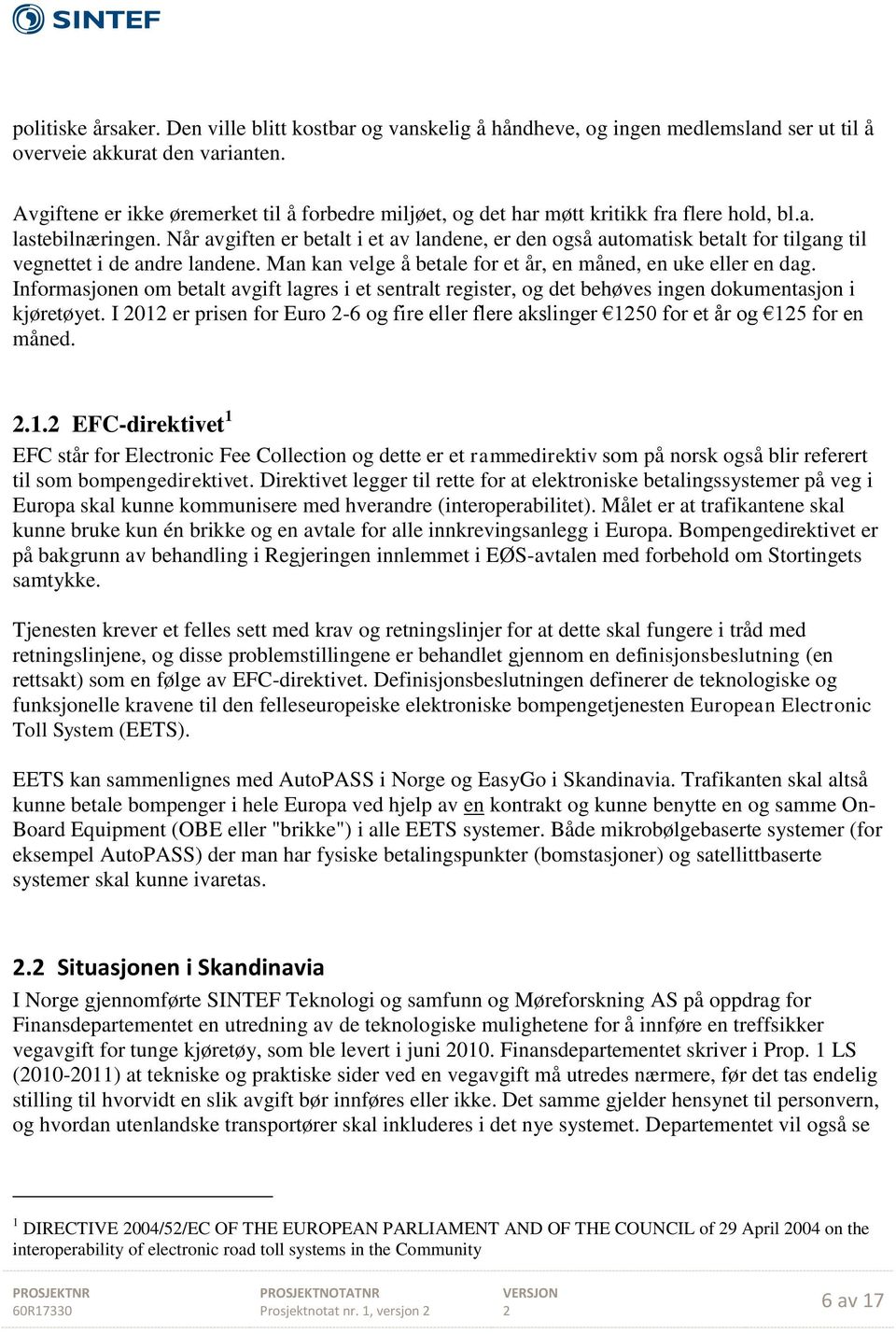 Når avgiften er betalt i et av landene, er den også automatisk betalt for tilgang til vegnettet i de andre landene. Man kan velge å betale for et år, en måned, en uke eller en dag.