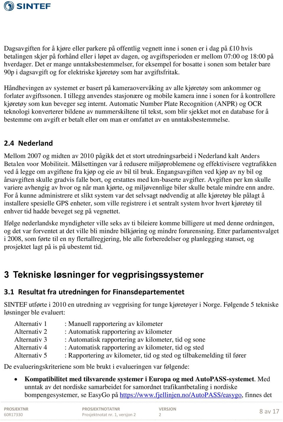 Håndhevingen av systemet er basert på kameraovervåking av alle kjøretøy som ankommer og forlater avgiftssonen.