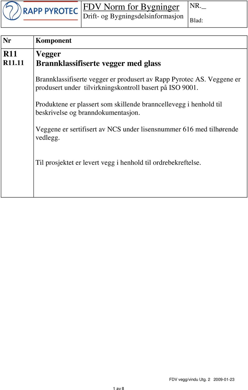 Veggene er produsert under tilvirkningskontroll basert på ISO 9001.