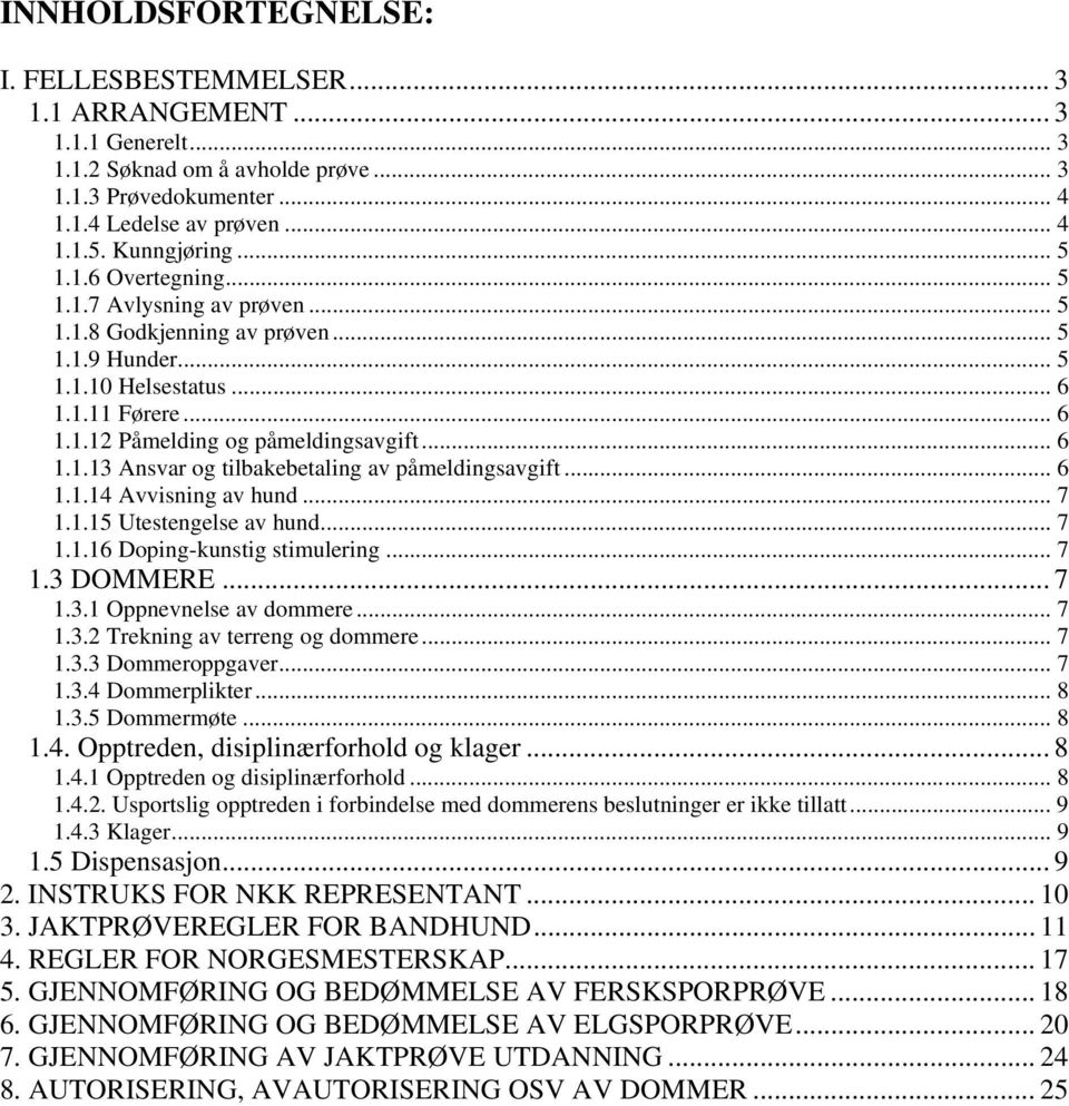 .. 6 1.1.13 Ansvar og tilbakebetaling av påmeldingsavgift... 6 1.1.14 Avvisning av hund... 7 1.1.15 Utestengelse av hund... 7 1.1.16 Doping-kunstig stimulering... 7 1.3 DOMMERE... 7 1.3.1 Oppnevnelse av dommere.