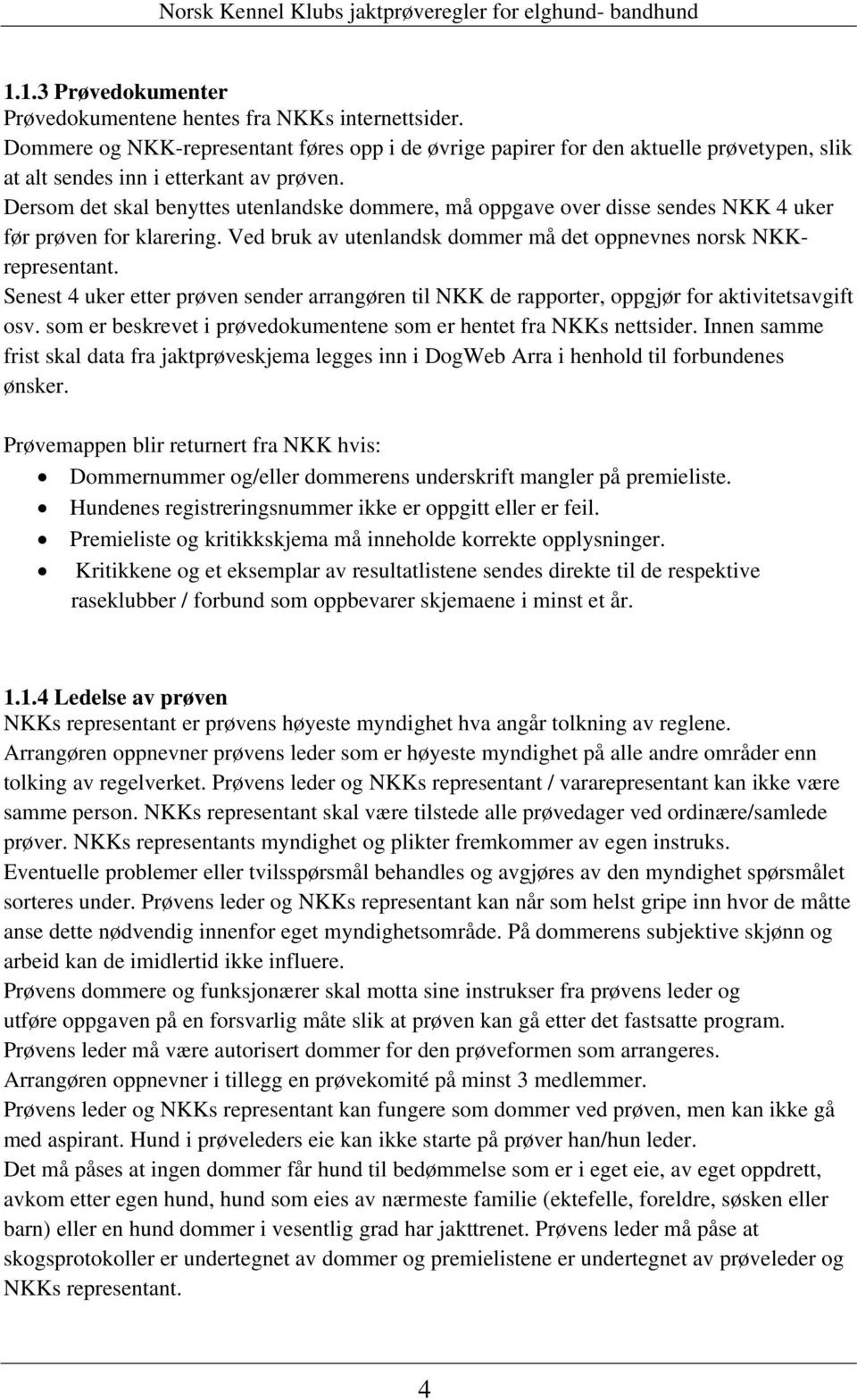 Dersom det skal benyttes utenlandske dommere, må oppgave over disse sendes NKK 4 uker før prøven for klarering. Ved bruk av utenlandsk dommer må det oppnevnes norsk NKKrepresentant.