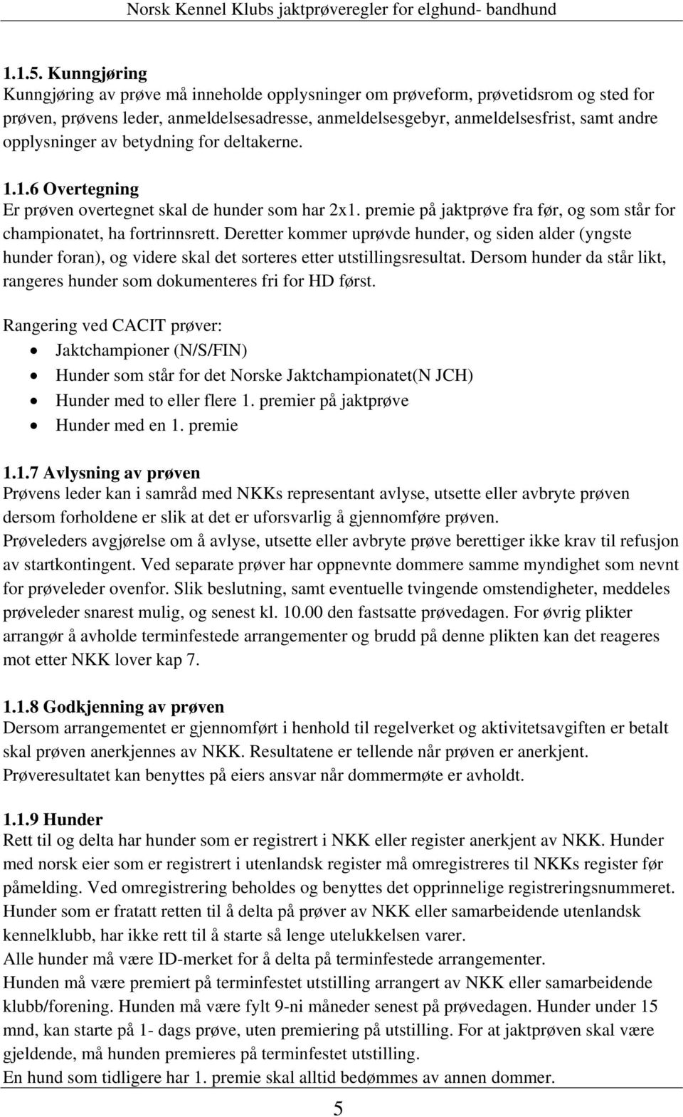 opplysninger av betydning for deltakerne. 1.1.6 Overtegning Er prøven overtegnet skal de hunder som har 2x1. premie på jaktprøve fra før, og som står for championatet, ha fortrinnsrett.