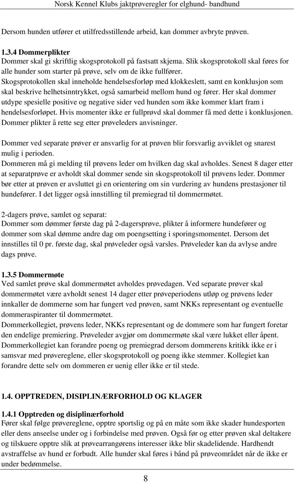 Skogsprotokollen skal inneholde hendelsesforløp med klokkeslett, samt en konklusjon som skal beskrive helhetsinntrykket, også samarbeid mellom hund og fører.