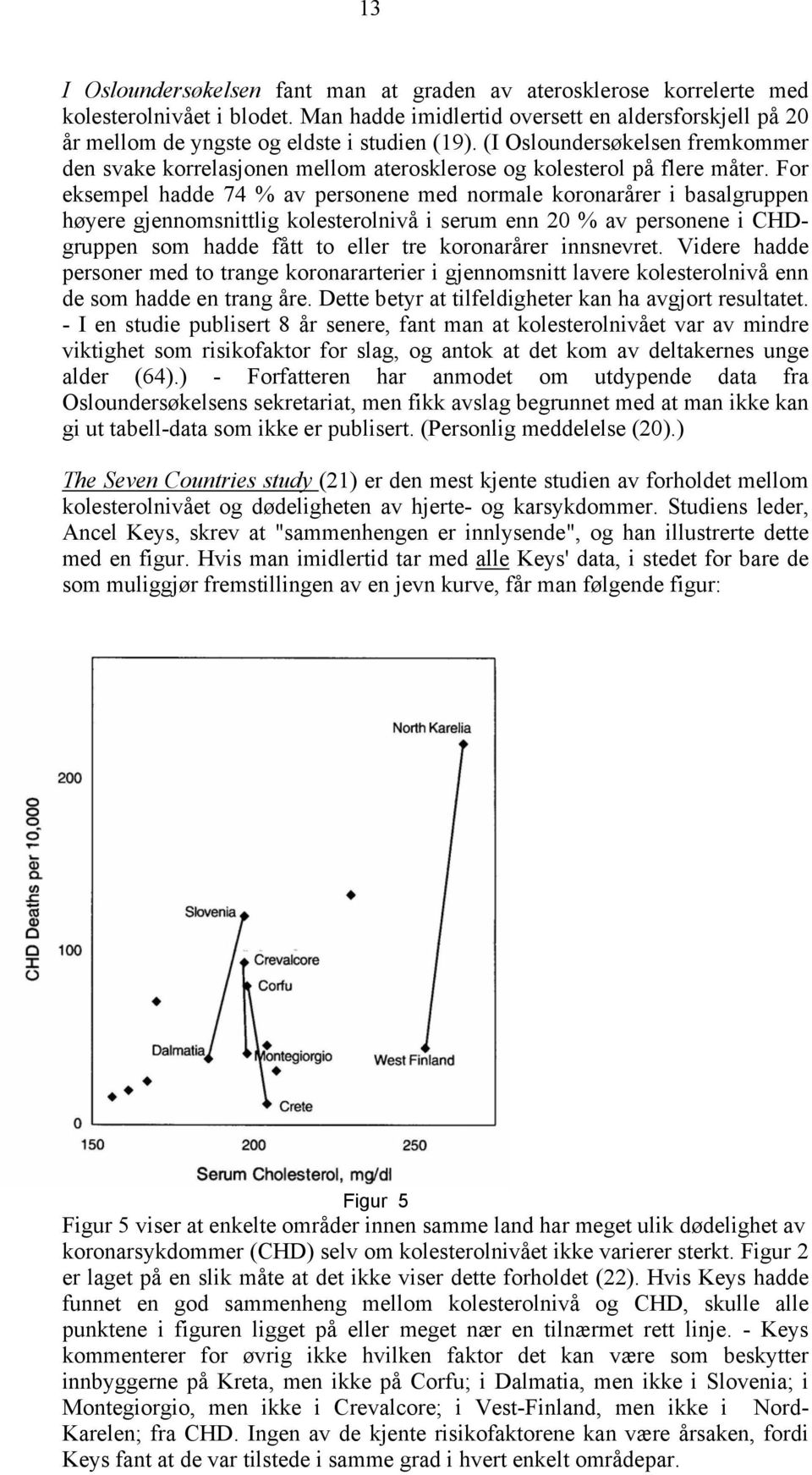 (I Osloundersøkelsen fremkommer den svake korrelasjonen mellom aterosklerose og kolesterol på flere måter.