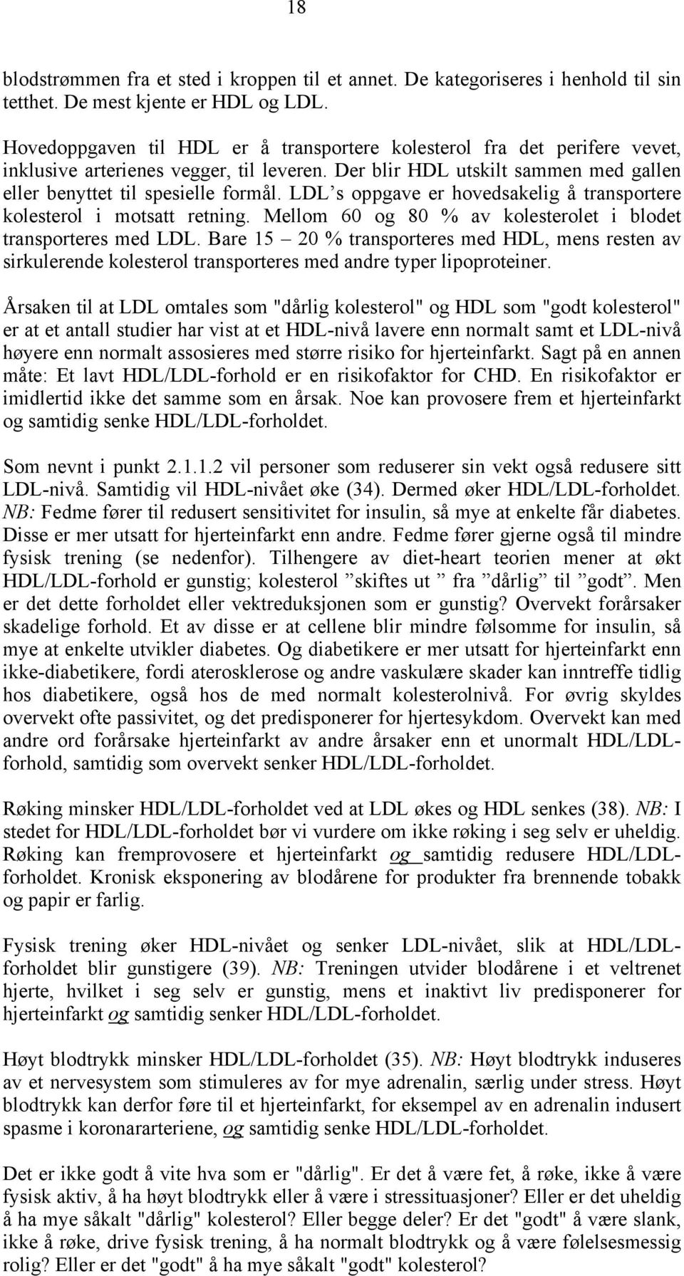 LDL s oppgave er hovedsakelig å transportere kolesterol i motsatt retning. Mellom 60 og 80 % av kolesterolet i blodet transporteres med LDL.