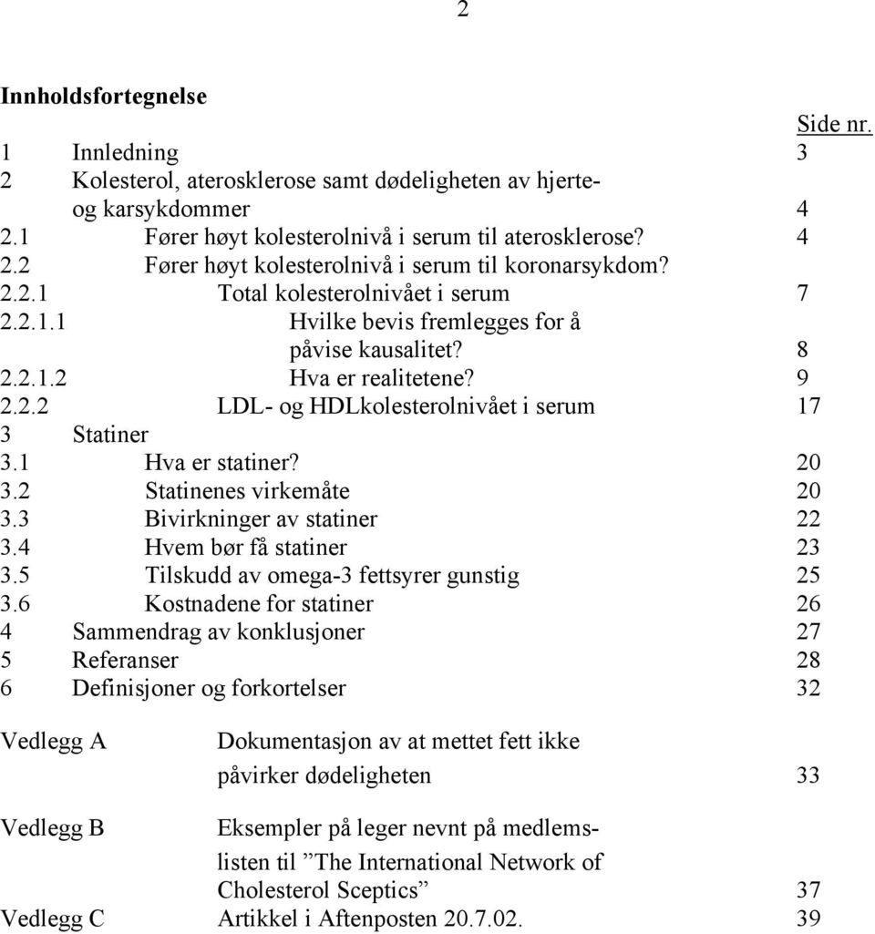 1 Hva er statiner? 20 3.2 Statinenes virkemåte 20 3.3 Bivirkninger av statiner 22 3.4 Hvem bør få statiner 23 3.5 Tilskudd av omega-3 fettsyrer gunstig 25 3.