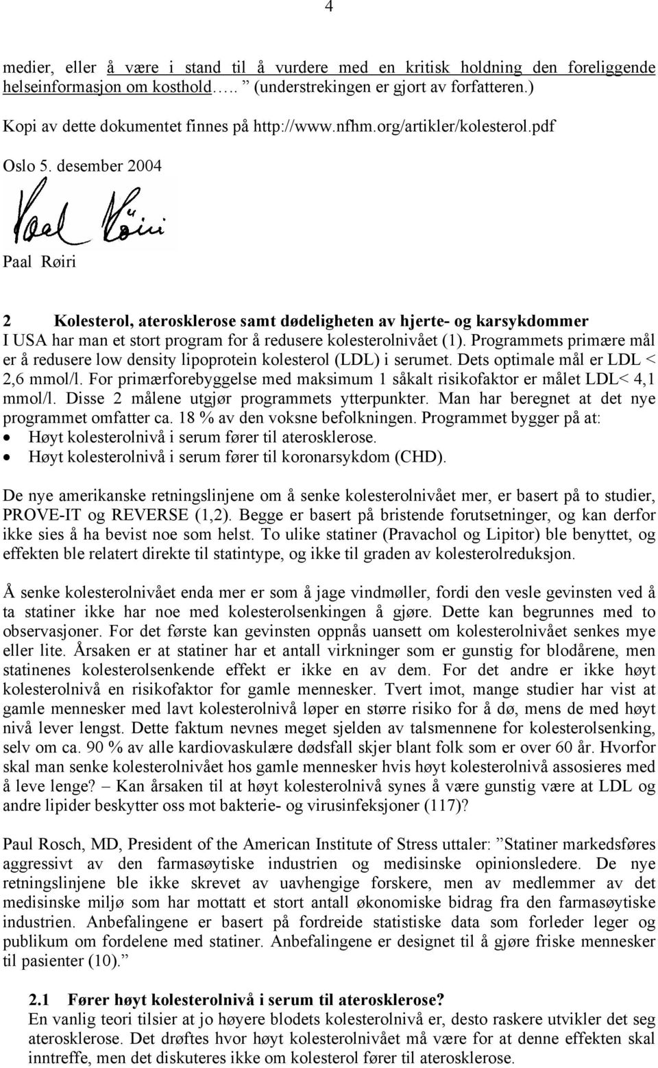 desember 2004 Paal Røiri 2 Kolesterol, aterosklerose samt dødeligheten av hjerte- og karsykdommer I USA har man et stort program for å redusere kolesterolnivået (1).